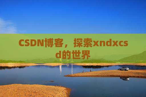 CSDN博客，探索xndxcsd的世界