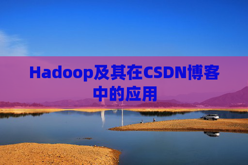 Hadoop及其在CSDN博客中的应用 Hadoop及其在CSDN博客中的应用